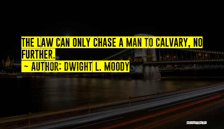 Dwight L. Moody Quotes: The Law Can Only Chase A Man To Calvary, No Further.