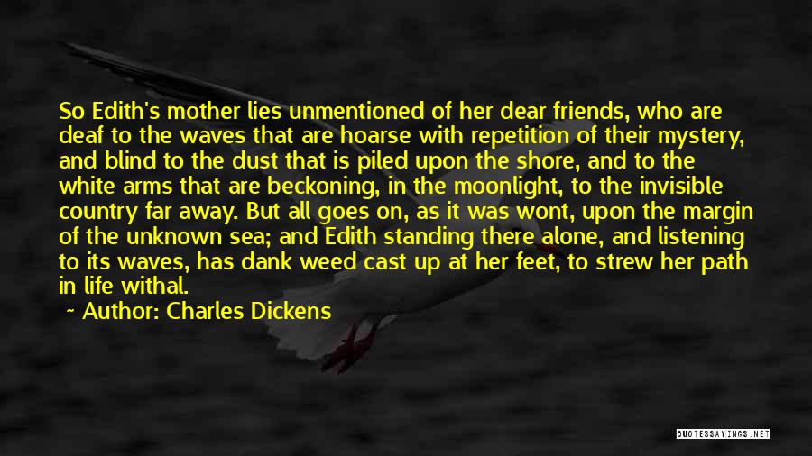 Charles Dickens Quotes: So Edith's Mother Lies Unmentioned Of Her Dear Friends, Who Are Deaf To The Waves That Are Hoarse With Repetition