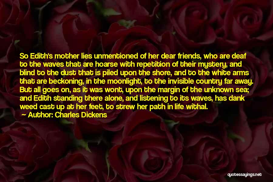 Charles Dickens Quotes: So Edith's Mother Lies Unmentioned Of Her Dear Friends, Who Are Deaf To The Waves That Are Hoarse With Repetition