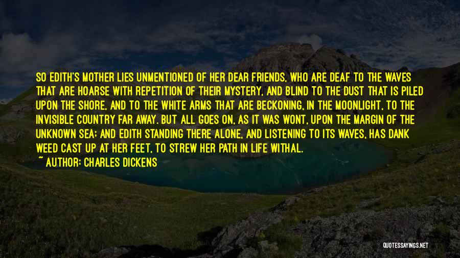 Charles Dickens Quotes: So Edith's Mother Lies Unmentioned Of Her Dear Friends, Who Are Deaf To The Waves That Are Hoarse With Repetition