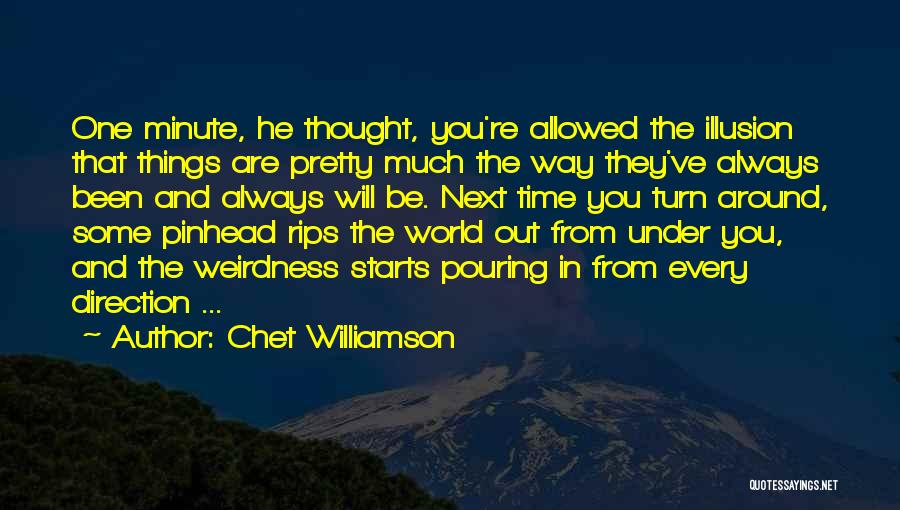 Chet Williamson Quotes: One Minute, He Thought, You're Allowed The Illusion That Things Are Pretty Much The Way They've Always Been And Always