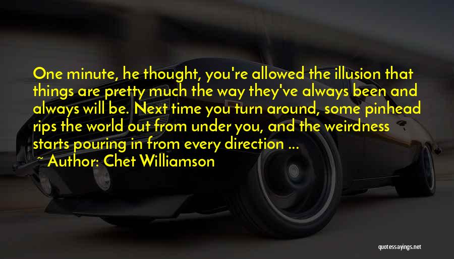 Chet Williamson Quotes: One Minute, He Thought, You're Allowed The Illusion That Things Are Pretty Much The Way They've Always Been And Always