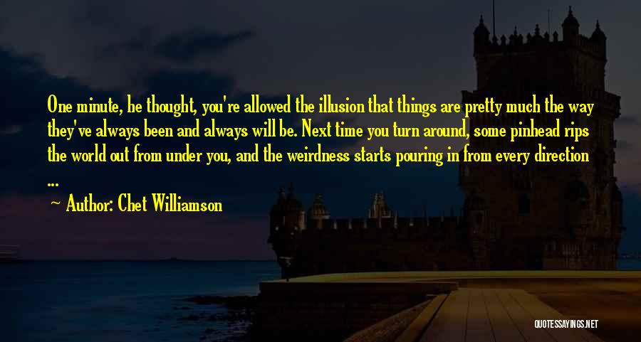 Chet Williamson Quotes: One Minute, He Thought, You're Allowed The Illusion That Things Are Pretty Much The Way They've Always Been And Always