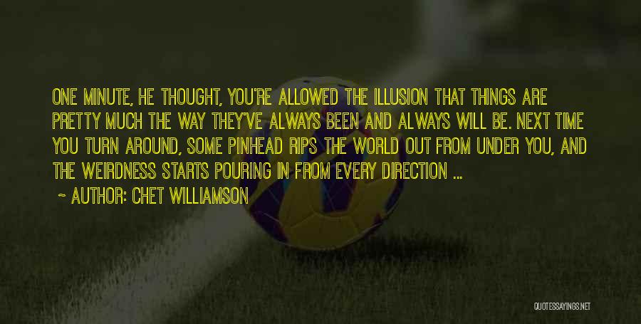 Chet Williamson Quotes: One Minute, He Thought, You're Allowed The Illusion That Things Are Pretty Much The Way They've Always Been And Always