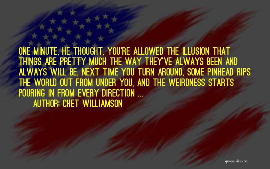 Chet Williamson Quotes: One Minute, He Thought, You're Allowed The Illusion That Things Are Pretty Much The Way They've Always Been And Always