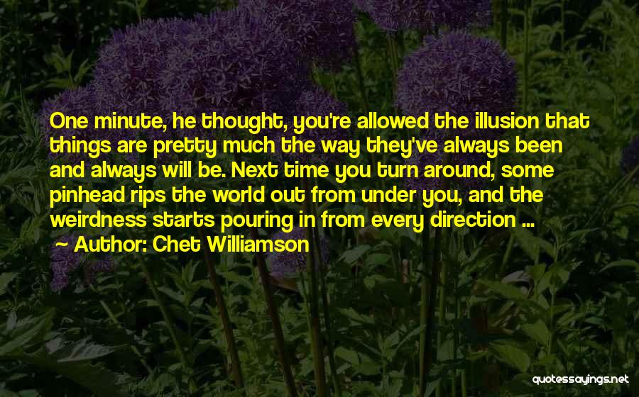 Chet Williamson Quotes: One Minute, He Thought, You're Allowed The Illusion That Things Are Pretty Much The Way They've Always Been And Always