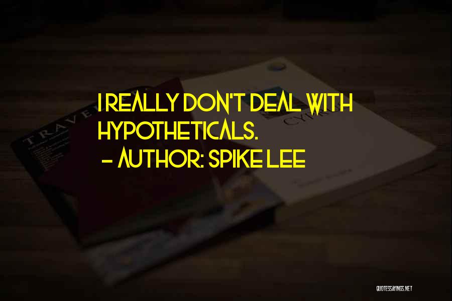 Spike Lee Quotes: I Really Don't Deal With Hypotheticals.