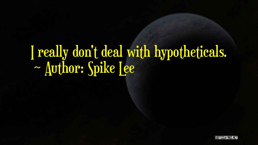 Spike Lee Quotes: I Really Don't Deal With Hypotheticals.