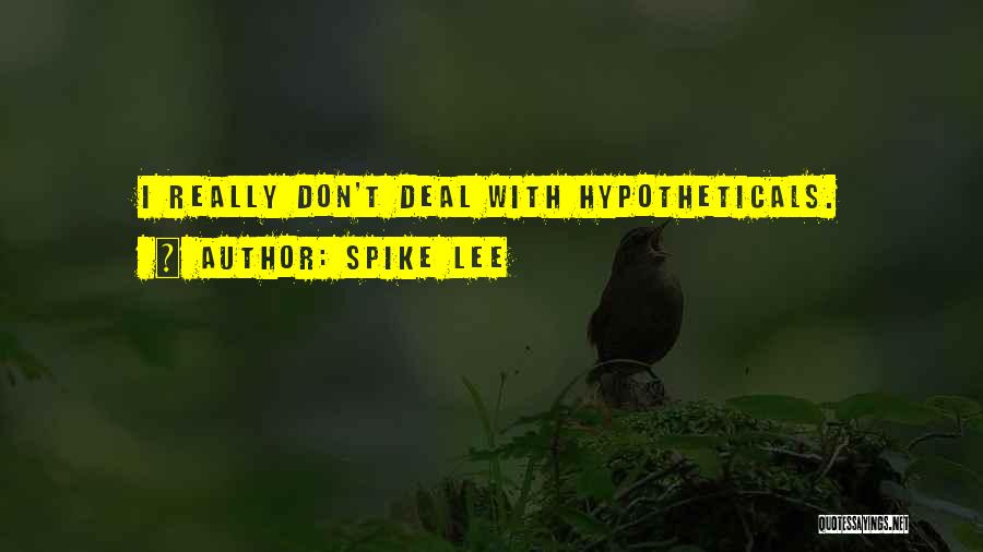 Spike Lee Quotes: I Really Don't Deal With Hypotheticals.