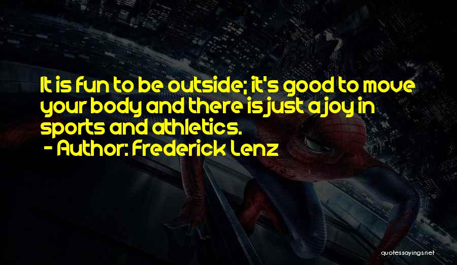 Frederick Lenz Quotes: It Is Fun To Be Outside; It's Good To Move Your Body And There Is Just A Joy In Sports