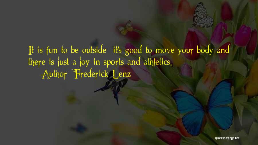 Frederick Lenz Quotes: It Is Fun To Be Outside; It's Good To Move Your Body And There Is Just A Joy In Sports