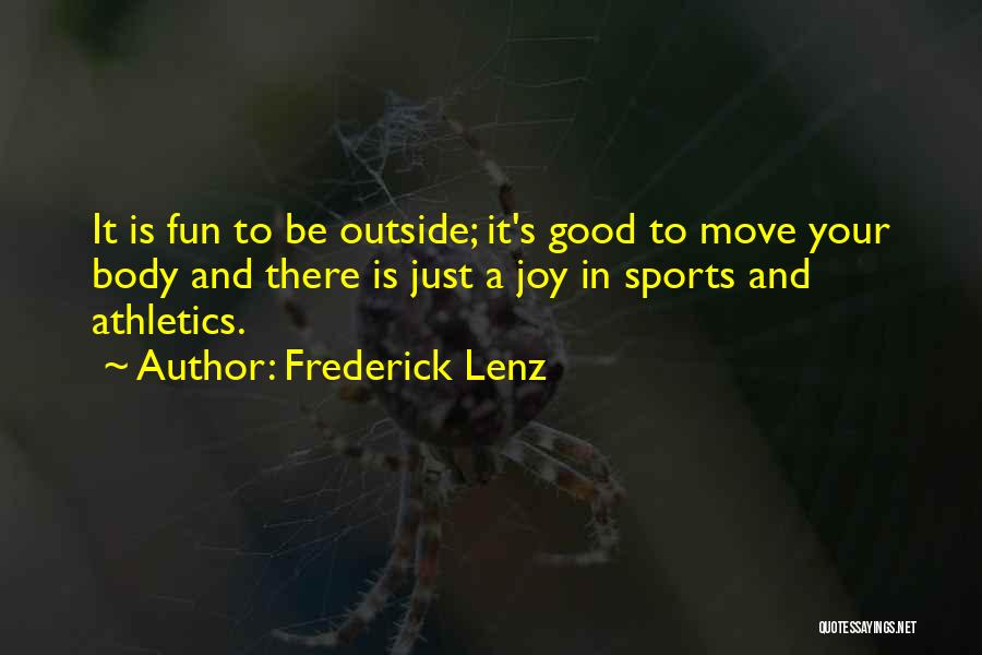 Frederick Lenz Quotes: It Is Fun To Be Outside; It's Good To Move Your Body And There Is Just A Joy In Sports