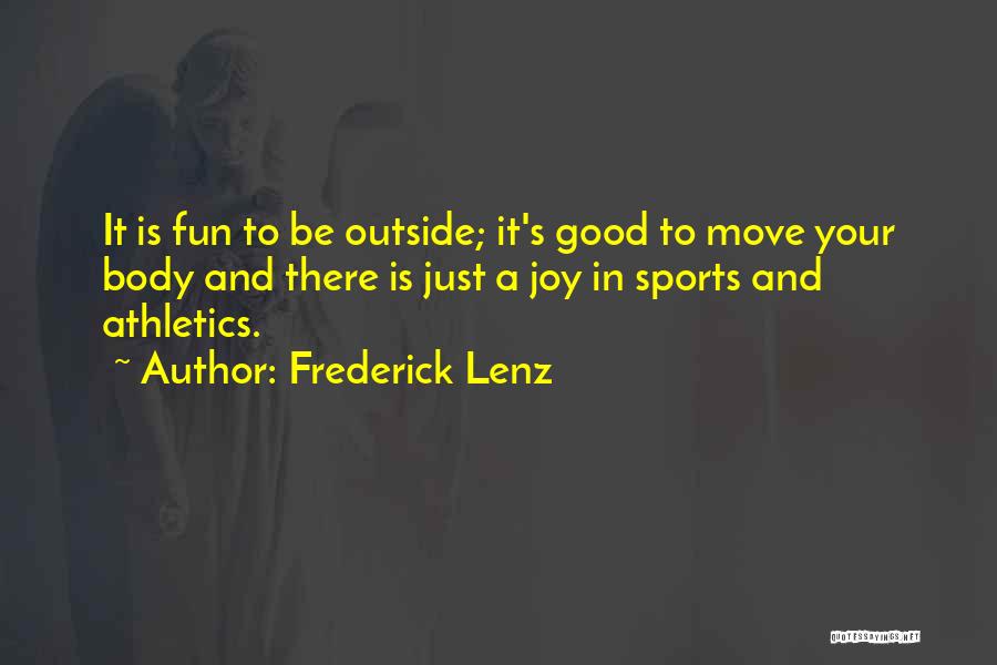 Frederick Lenz Quotes: It Is Fun To Be Outside; It's Good To Move Your Body And There Is Just A Joy In Sports