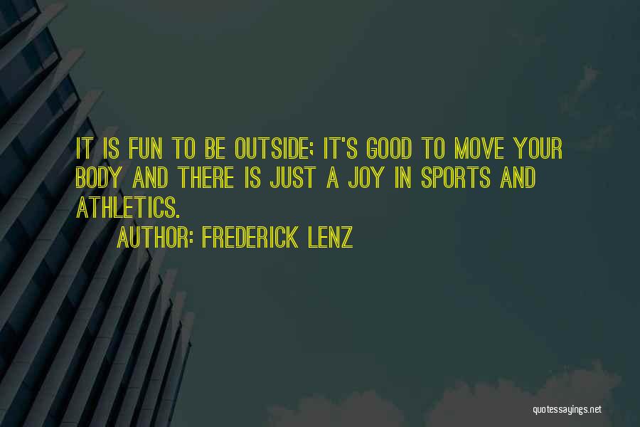 Frederick Lenz Quotes: It Is Fun To Be Outside; It's Good To Move Your Body And There Is Just A Joy In Sports