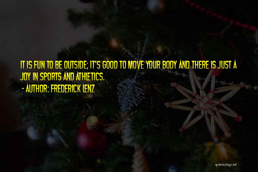 Frederick Lenz Quotes: It Is Fun To Be Outside; It's Good To Move Your Body And There Is Just A Joy In Sports