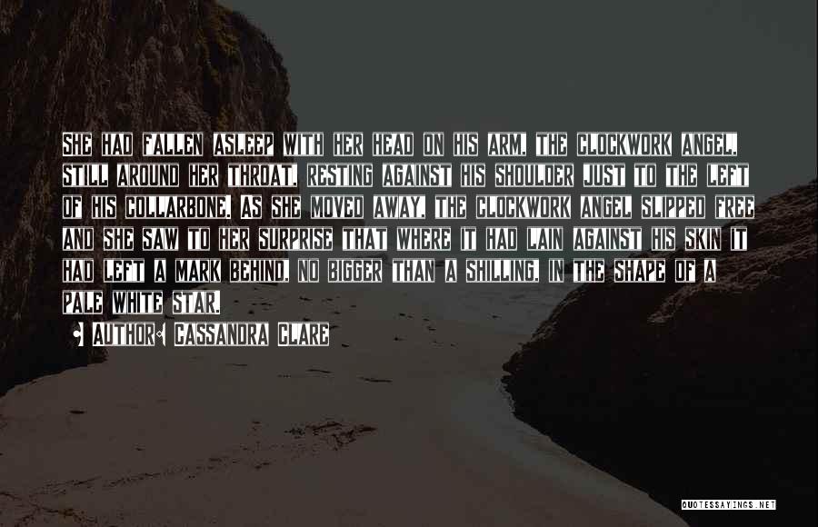Cassandra Clare Quotes: She Had Fallen Asleep With Her Head On His Arm, The Clockwork Angel, Still Around Her Throat, Resting Against His