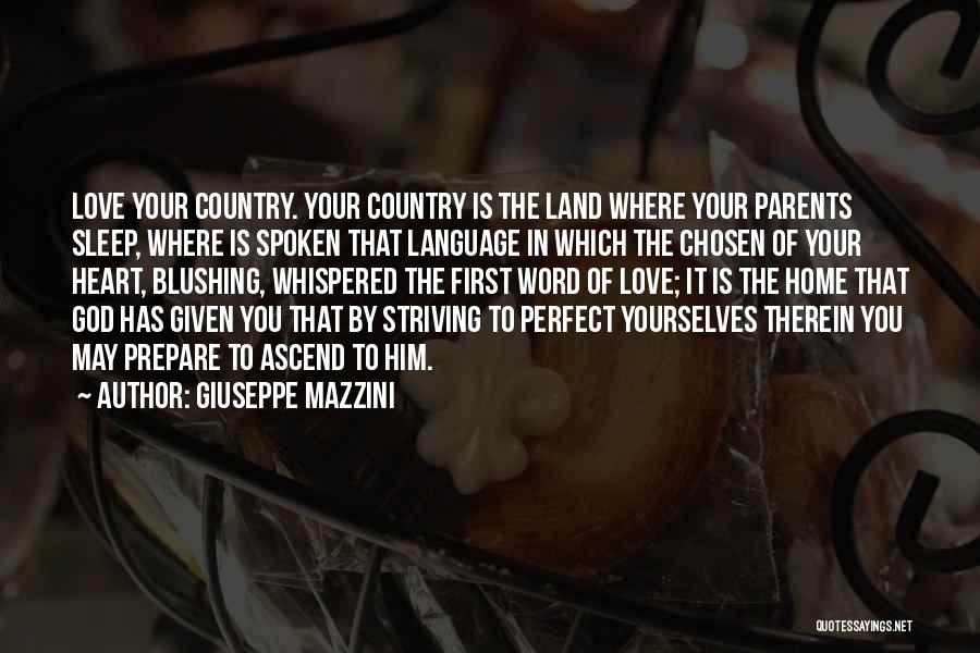 Giuseppe Mazzini Quotes: Love Your Country. Your Country Is The Land Where Your Parents Sleep, Where Is Spoken That Language In Which The