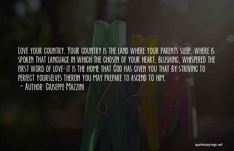 Giuseppe Mazzini Quotes: Love Your Country. Your Country Is The Land Where Your Parents Sleep, Where Is Spoken That Language In Which The