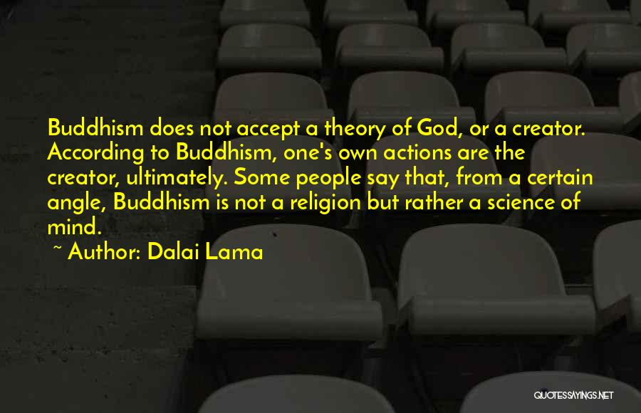 Dalai Lama Quotes: Buddhism Does Not Accept A Theory Of God, Or A Creator. According To Buddhism, One's Own Actions Are The Creator,