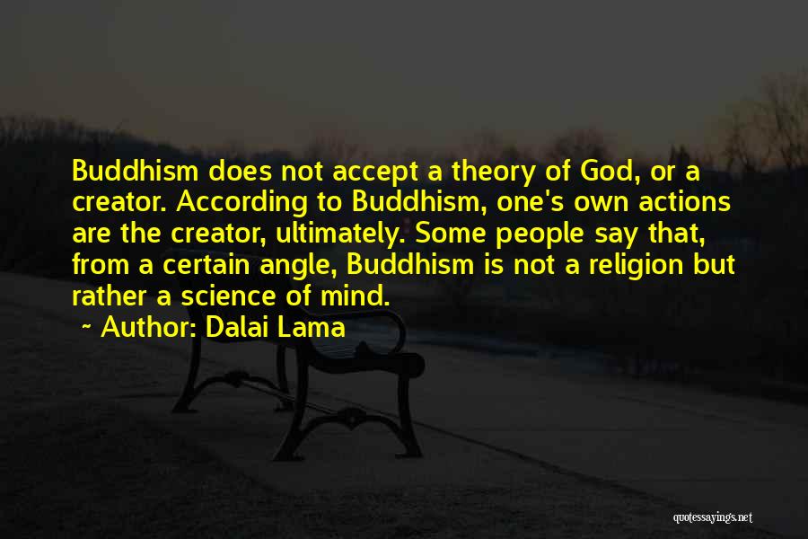 Dalai Lama Quotes: Buddhism Does Not Accept A Theory Of God, Or A Creator. According To Buddhism, One's Own Actions Are The Creator,