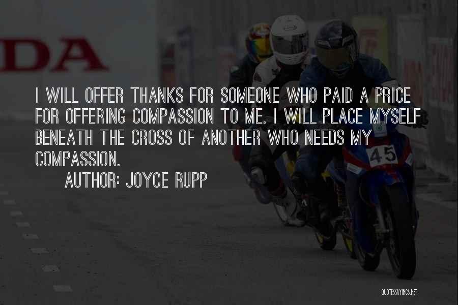 Joyce Rupp Quotes: I Will Offer Thanks For Someone Who Paid A Price For Offering Compassion To Me. I Will Place Myself Beneath