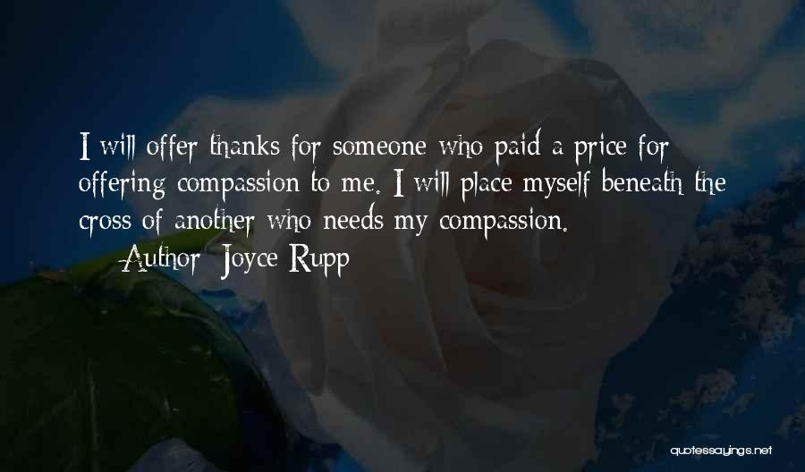 Joyce Rupp Quotes: I Will Offer Thanks For Someone Who Paid A Price For Offering Compassion To Me. I Will Place Myself Beneath