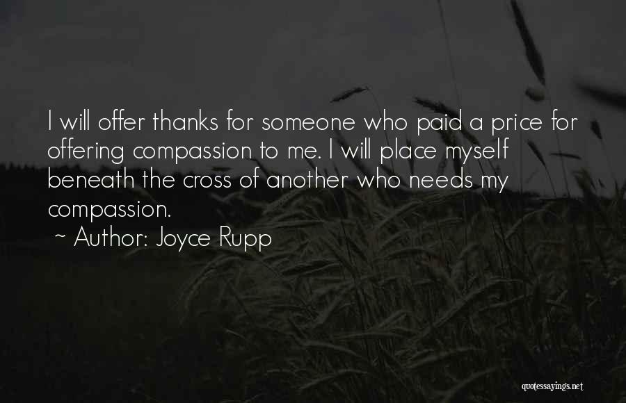 Joyce Rupp Quotes: I Will Offer Thanks For Someone Who Paid A Price For Offering Compassion To Me. I Will Place Myself Beneath