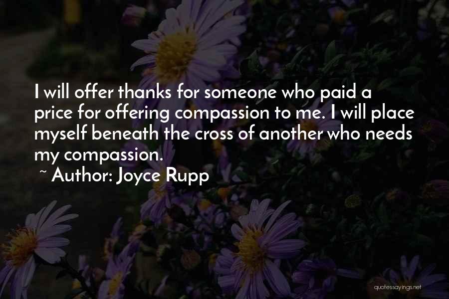 Joyce Rupp Quotes: I Will Offer Thanks For Someone Who Paid A Price For Offering Compassion To Me. I Will Place Myself Beneath