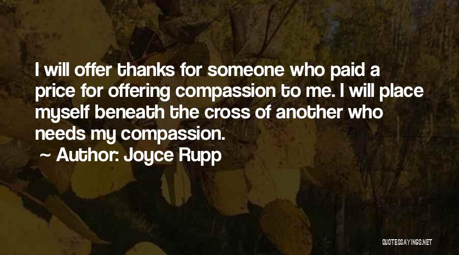 Joyce Rupp Quotes: I Will Offer Thanks For Someone Who Paid A Price For Offering Compassion To Me. I Will Place Myself Beneath