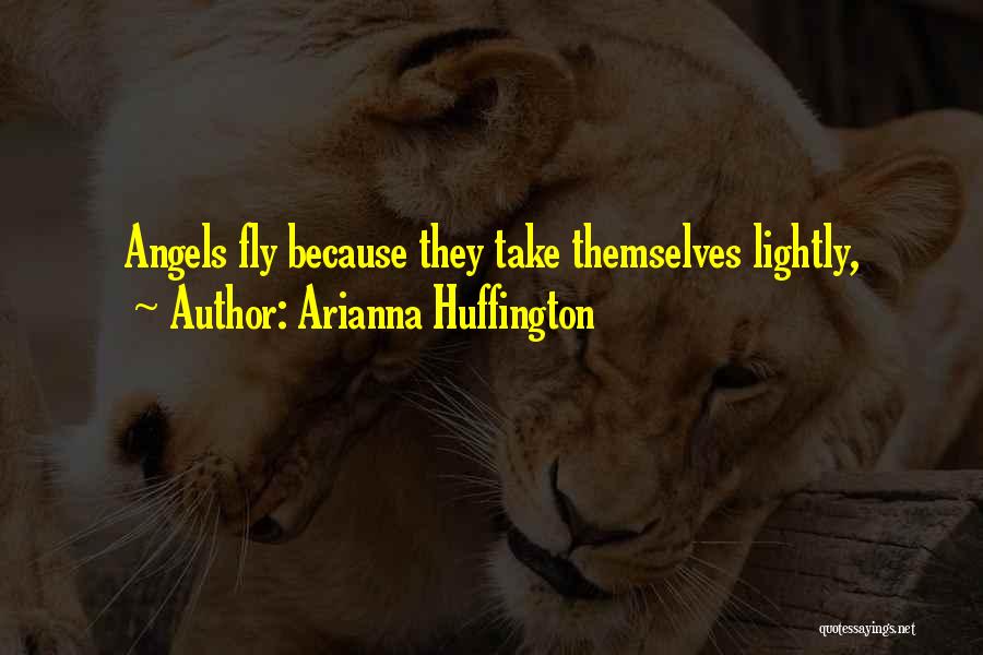 Arianna Huffington Quotes: Angels Fly Because They Take Themselves Lightly,
