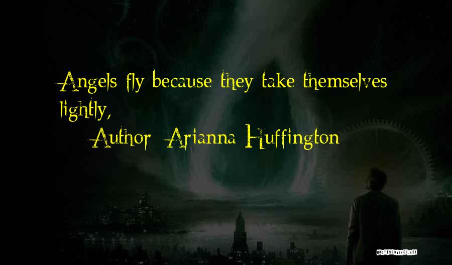 Arianna Huffington Quotes: Angels Fly Because They Take Themselves Lightly,