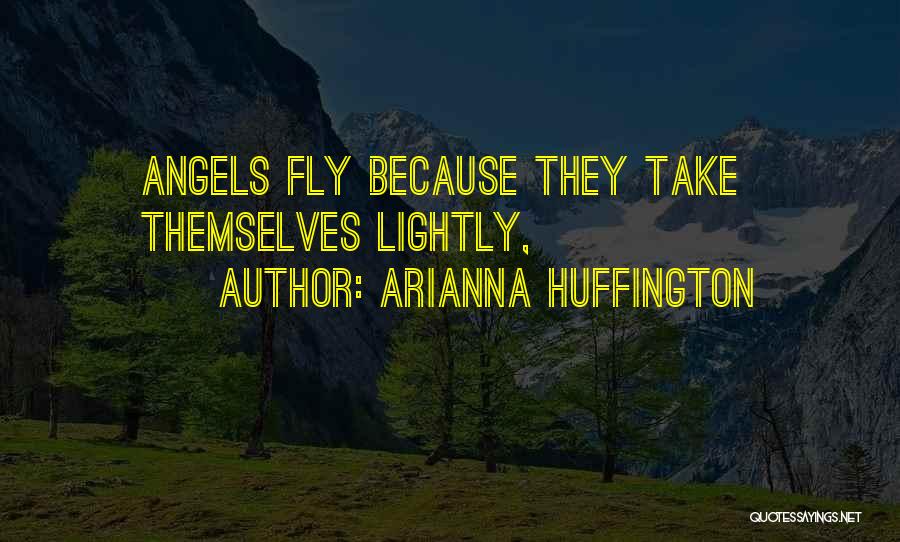 Arianna Huffington Quotes: Angels Fly Because They Take Themselves Lightly,