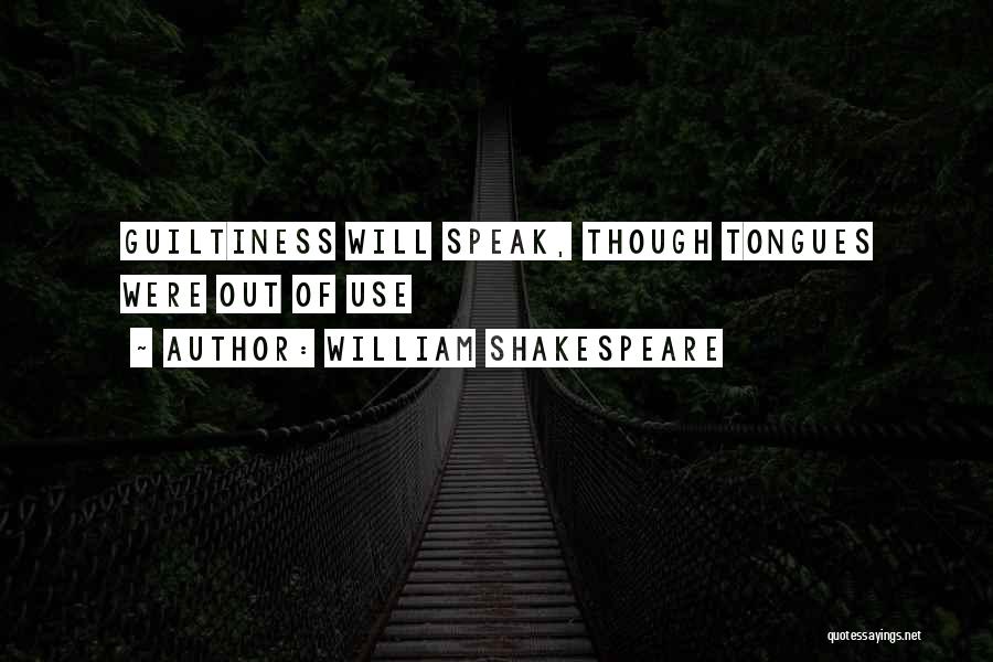 William Shakespeare Quotes: Guiltiness Will Speak, Though Tongues Were Out Of Use