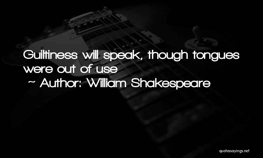 William Shakespeare Quotes: Guiltiness Will Speak, Though Tongues Were Out Of Use