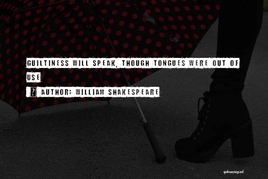 William Shakespeare Quotes: Guiltiness Will Speak, Though Tongues Were Out Of Use