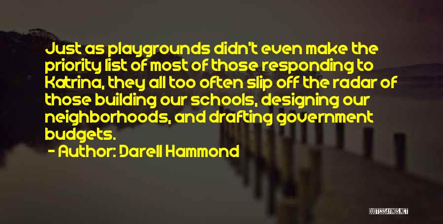 Darell Hammond Quotes: Just As Playgrounds Didn't Even Make The Priority List Of Most Of Those Responding To Katrina, They All Too Often