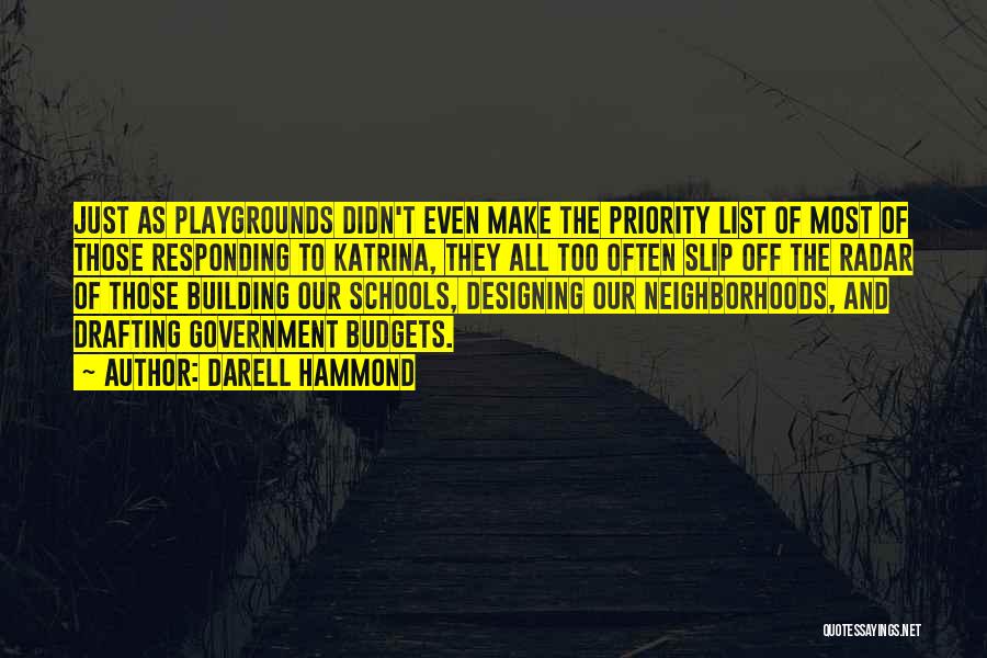 Darell Hammond Quotes: Just As Playgrounds Didn't Even Make The Priority List Of Most Of Those Responding To Katrina, They All Too Often