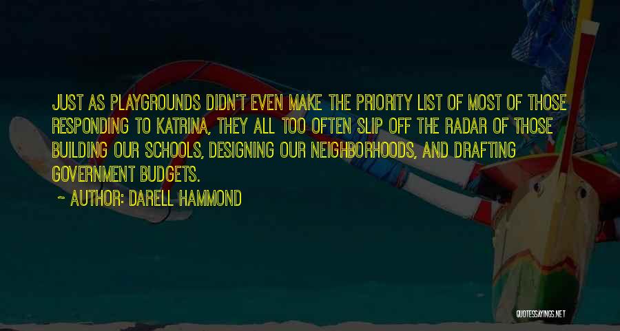 Darell Hammond Quotes: Just As Playgrounds Didn't Even Make The Priority List Of Most Of Those Responding To Katrina, They All Too Often