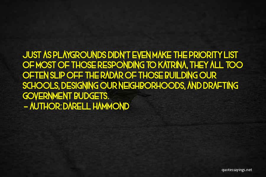 Darell Hammond Quotes: Just As Playgrounds Didn't Even Make The Priority List Of Most Of Those Responding To Katrina, They All Too Often