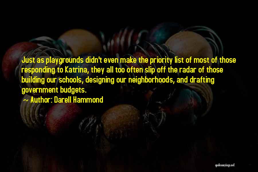 Darell Hammond Quotes: Just As Playgrounds Didn't Even Make The Priority List Of Most Of Those Responding To Katrina, They All Too Often