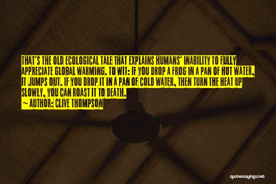 Clive Thompson Quotes: That's The Old Ecological Tale That Explains Humans' Inability To Fully Appreciate Global Warming. To Wit: If You Drop A