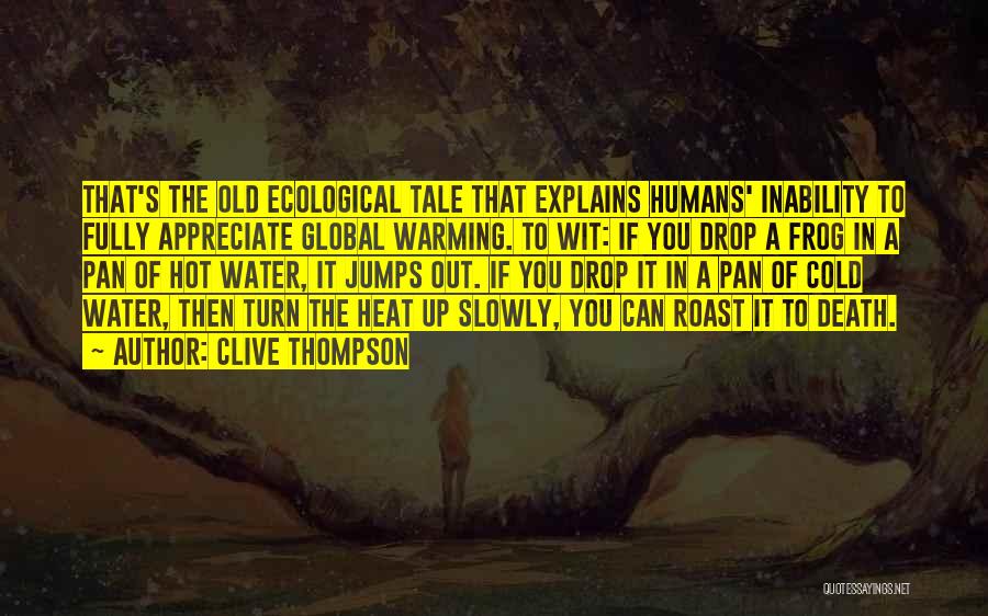 Clive Thompson Quotes: That's The Old Ecological Tale That Explains Humans' Inability To Fully Appreciate Global Warming. To Wit: If You Drop A