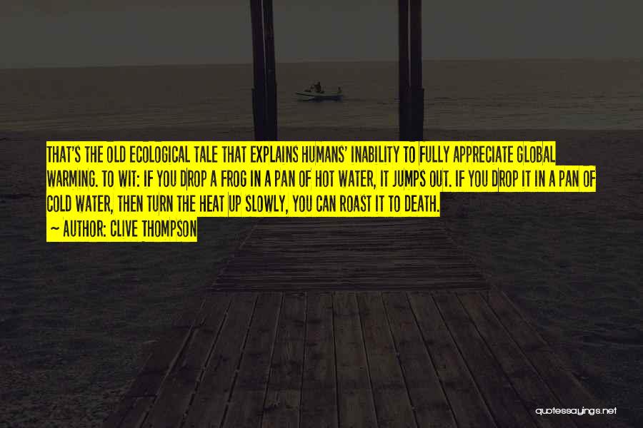Clive Thompson Quotes: That's The Old Ecological Tale That Explains Humans' Inability To Fully Appreciate Global Warming. To Wit: If You Drop A