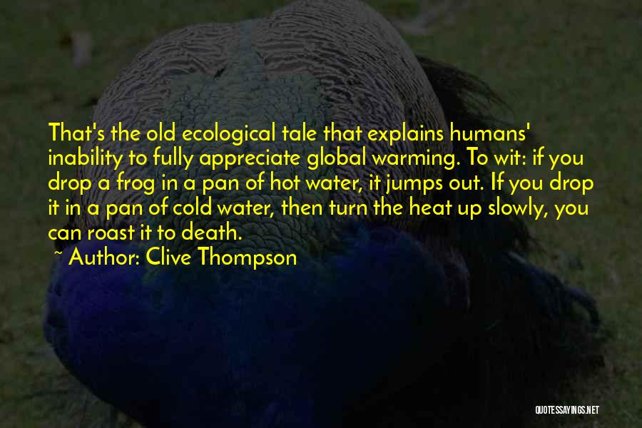 Clive Thompson Quotes: That's The Old Ecological Tale That Explains Humans' Inability To Fully Appreciate Global Warming. To Wit: If You Drop A