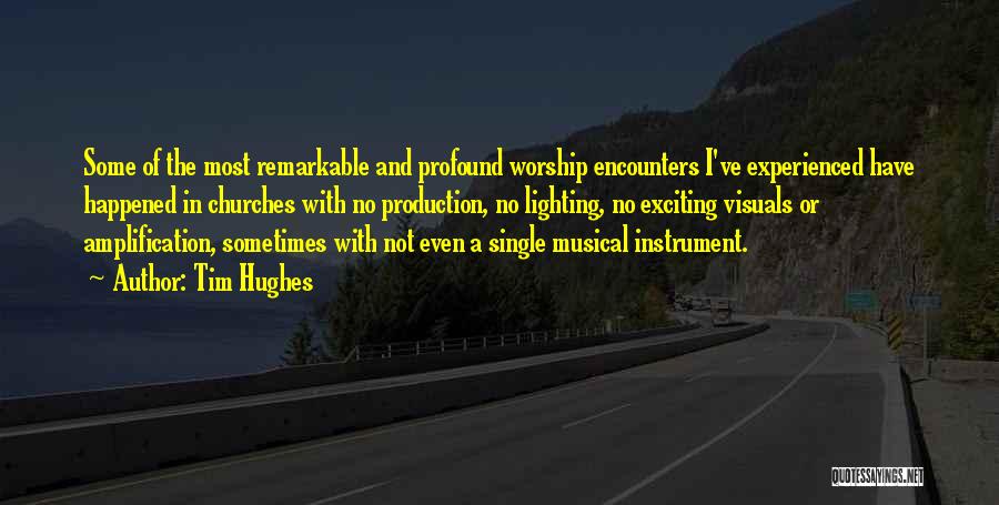 Tim Hughes Quotes: Some Of The Most Remarkable And Profound Worship Encounters I've Experienced Have Happened In Churches With No Production, No Lighting,