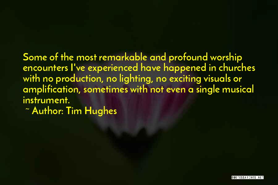 Tim Hughes Quotes: Some Of The Most Remarkable And Profound Worship Encounters I've Experienced Have Happened In Churches With No Production, No Lighting,