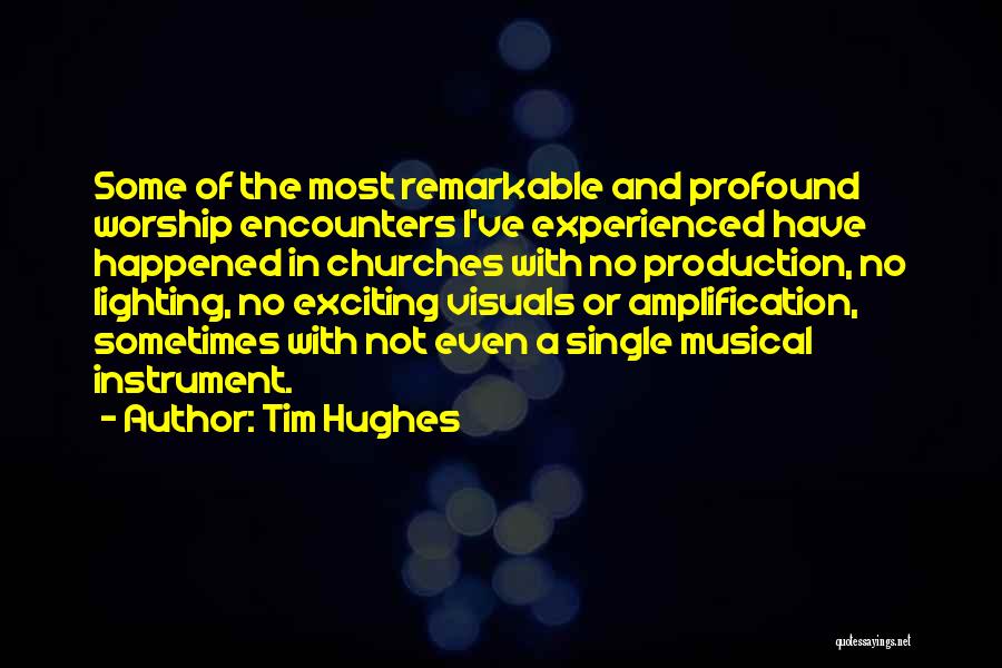 Tim Hughes Quotes: Some Of The Most Remarkable And Profound Worship Encounters I've Experienced Have Happened In Churches With No Production, No Lighting,