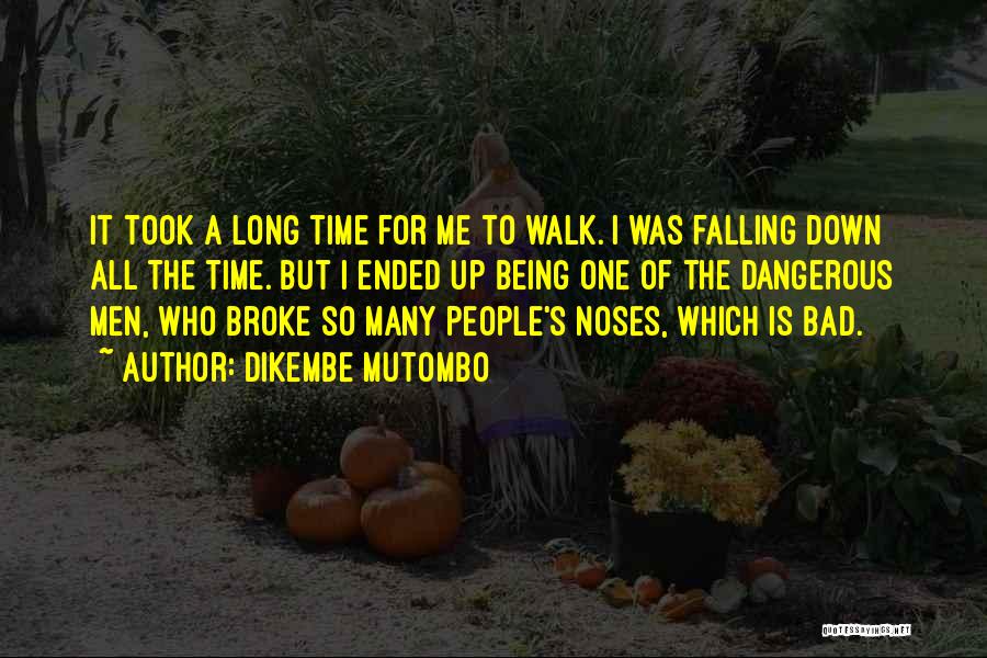 Dikembe Mutombo Quotes: It Took A Long Time For Me To Walk. I Was Falling Down All The Time. But I Ended Up