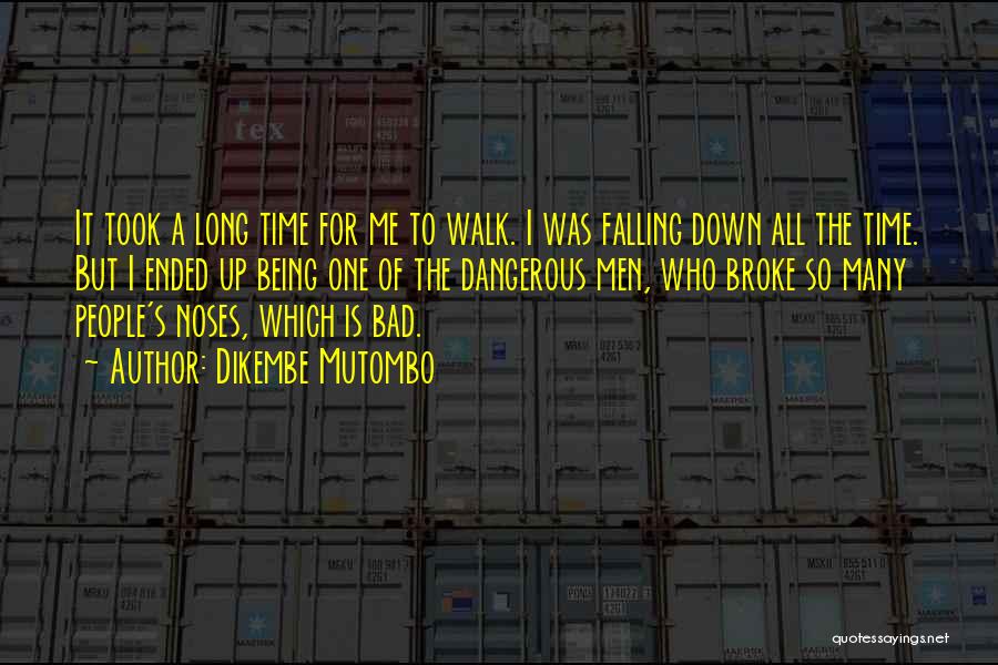 Dikembe Mutombo Quotes: It Took A Long Time For Me To Walk. I Was Falling Down All The Time. But I Ended Up