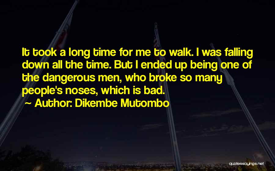 Dikembe Mutombo Quotes: It Took A Long Time For Me To Walk. I Was Falling Down All The Time. But I Ended Up